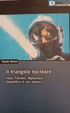 Copertina Il triangolo nucleare : India, Pakistan, Afghanistan, Geopolitica di una regione