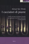 Copertina I cacciatori di piante : Delle avventure di piante, botanici ed esploratori che hanno arricchito i nostri giardini / prefazione di Andrea Di Salvo - traduzione di Benedetta Bini